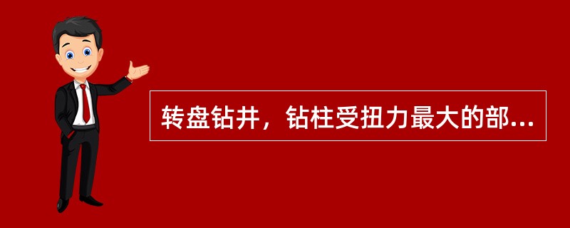 转盘钻井，钻柱受扭力最大的部位是（）处。