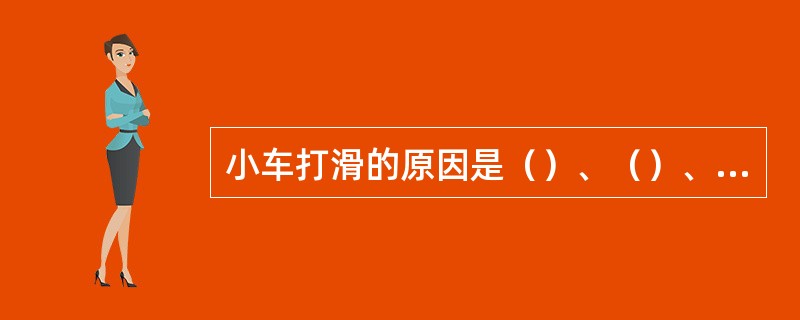 小车打滑的原因是（）、（）、（）。