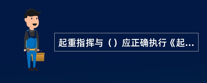 起重指挥与（）应正确执行《起重吊运指挥信号》标准。