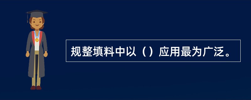 规整填料中以（）应用最为广泛。