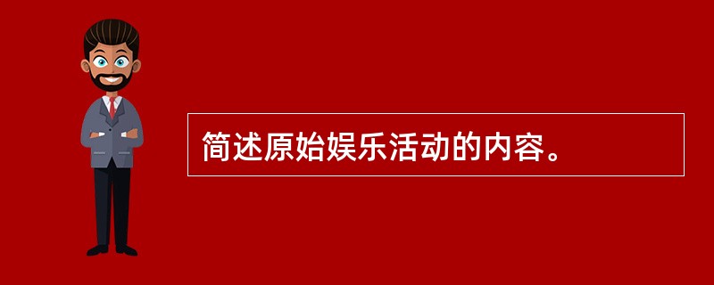 简述原始娱乐活动的内容。