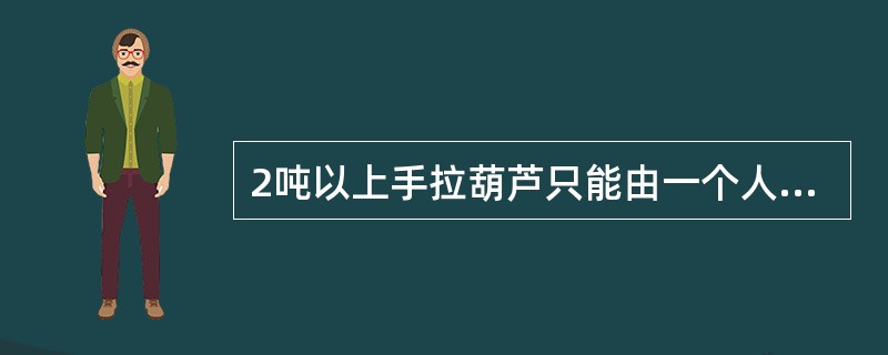 2吨以上手拉葫芦只能由一个人拉动手拉链。