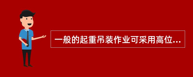 一般的起重吊装作业可采用高位试吊的方法找到重心位置。