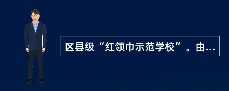 区县级“红领巾示范学校”。由学校自行申报，经（）研究讨论、审核同意后命名。