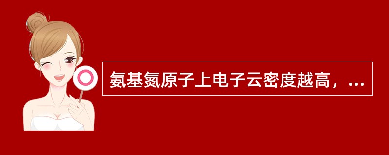 氨基氮原子上电子云密度越高，碱性越强，则胺被酰化的反应性越强。
