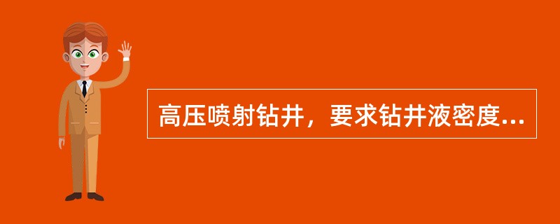 高压喷射钻井，要求钻井液密度（）。