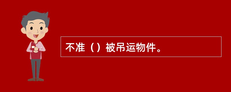 不准（）被吊运物件。