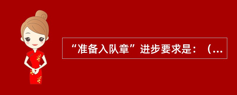 “准备入队章”进步要求是：（）。