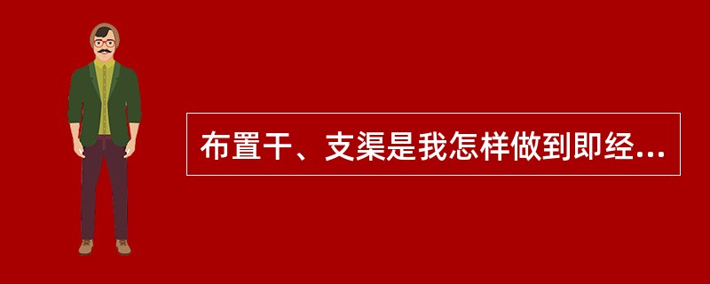 布置干、支渠是我怎样做到即经济又安全？