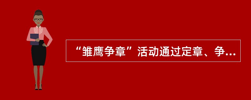 “雏鹰争章”活动通过定章、争章、考章、颁章、护章，鼓励少先队员不断为自己（），发