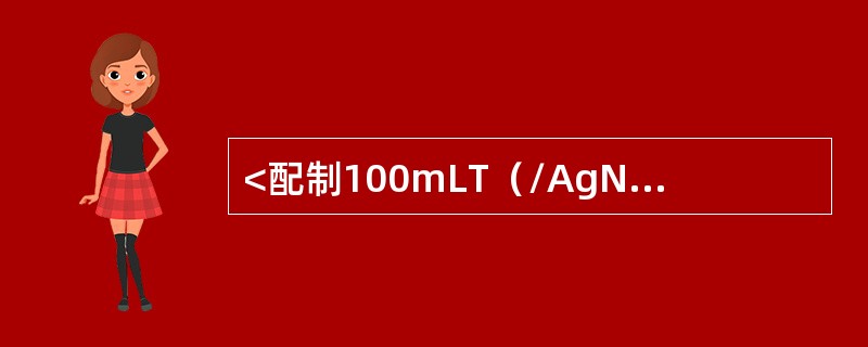 <配制100mLT（/AgNO）＝1mg/mL的硝酸银标准溶液，须称多少克硝酸银