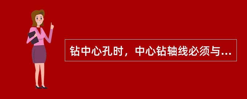 钻中心孔时，中心钻轴线必须与（）一致。