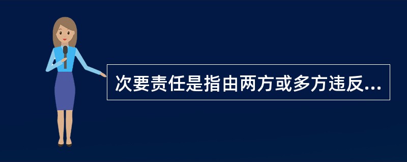 次要责任是指由两方或多方违反法律、法规、标准共同造成事故,责任小的一方负主要责任