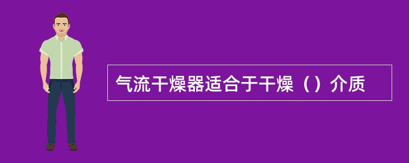 气流干燥器适合于干燥（）介质