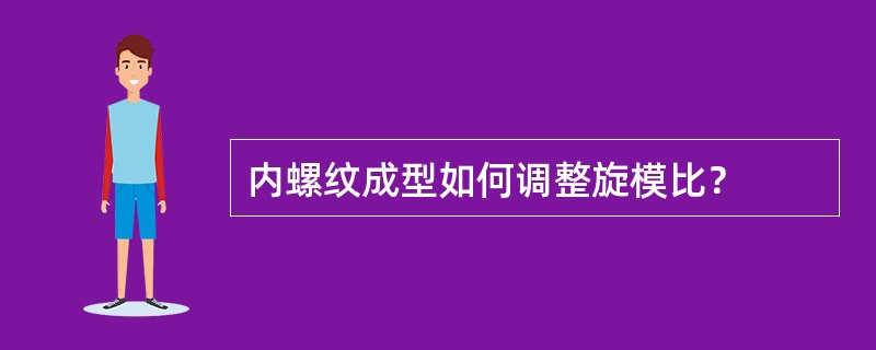 内螺纹成型如何调整旋模比？