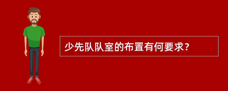 少先队队室的布置有何要求？