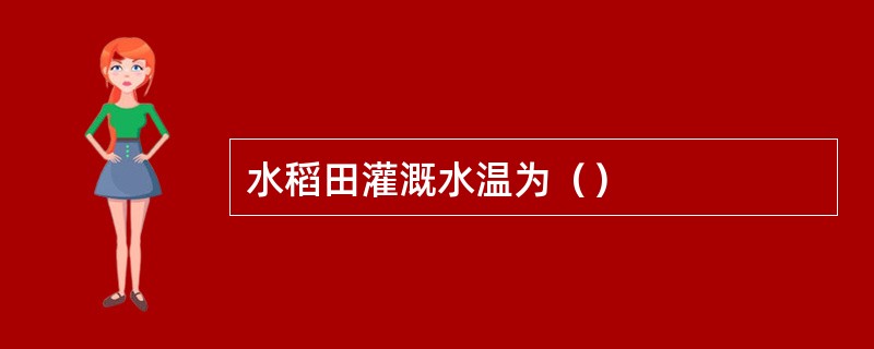 水稻田灌溉水温为（）