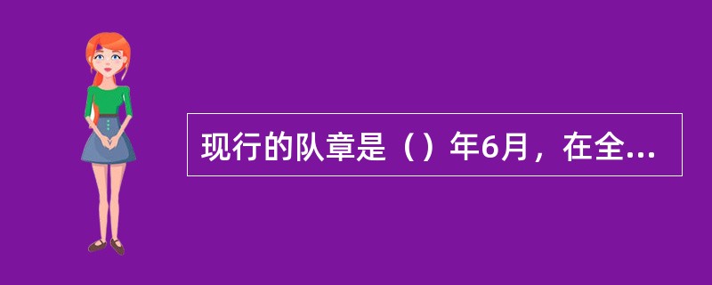 现行的队章是（）年6月，在全国第（）次少代会上修订通过的。