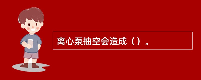 离心泵抽空会造成（）。