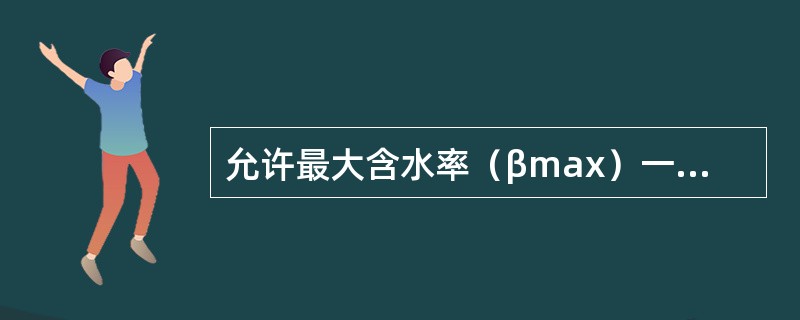 允许最大含水率（βmax）一般以不致造成深层渗漏为原则，所以采用βmax等于（）