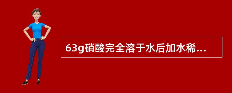 63g硝酸完全溶于水后加水稀释至1L，其物质的量浓度是（）mol/L.（相对原子