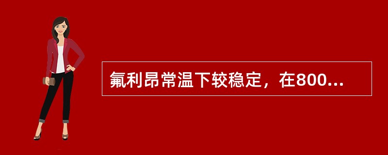 氟利昂常温下较稳定，在800℃左右高温下，含分解有毒物质使人中毒。（）