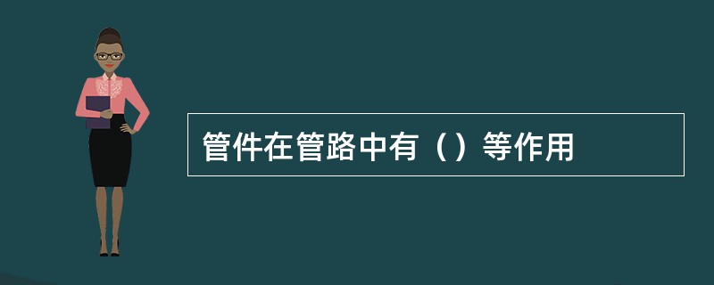 管件在管路中有（）等作用