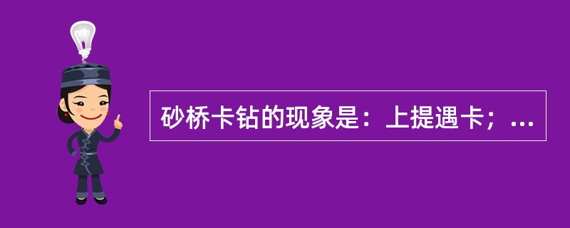 砂桥卡钻的现象是：上提遇卡；不能转动钻具；泵压（）。