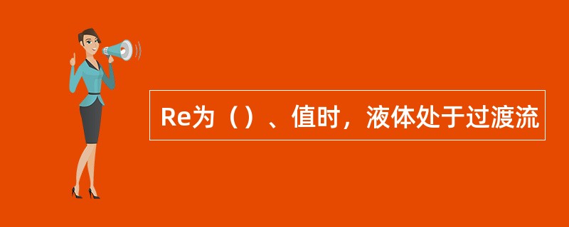 Re为（）、值时，液体处于过渡流