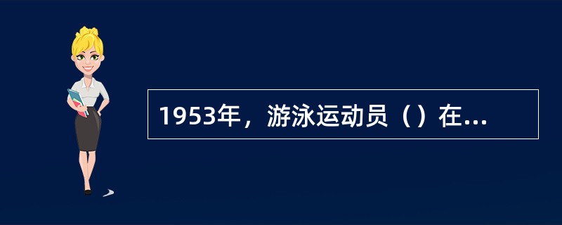 1953年，游泳运动员（）在（）举行的第1届国际青年友谊运动会上，为新中国在重大