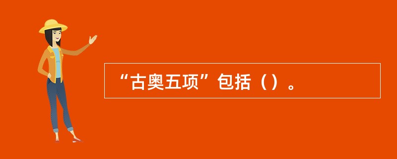 “古奥五项”包括（）。