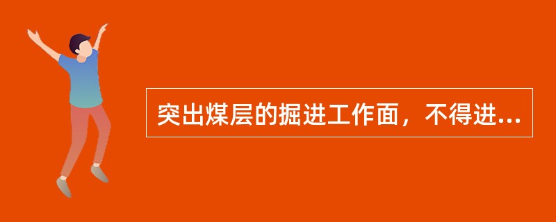 突出煤层的掘进工作面，不得进入（）或（）采煤工作面的应力集中区。