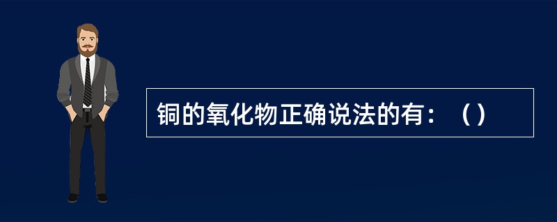 铜的氧化物正确说法的有：（）