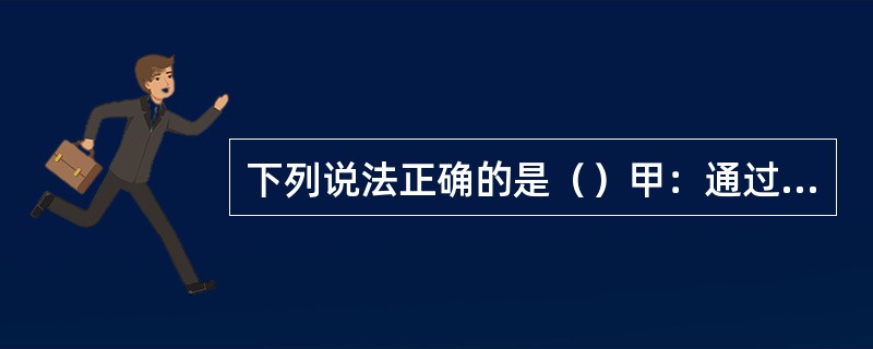 下列说法正确的是（）甲：通过对流干燥可为干燥介质带走的水分，是湿物料的非结合水分