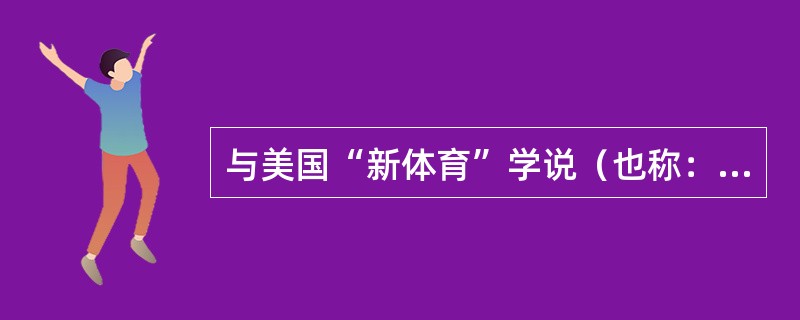 与美国“新体育”学说（也称：自然体育学说）无关的人物是（）。