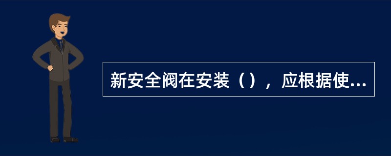 新安全阀在安装（），应根据使用情况进行调试，然后才准安装使用。