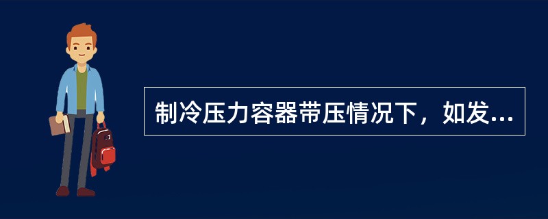 制冷压力容器带压情况下，如发现个别连接处渗漏现象，在不泄压的情况下可通过紧固螺栓