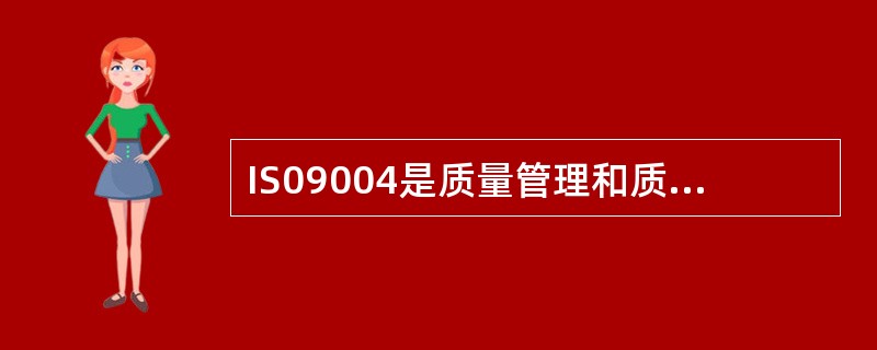 IS09004是质量管理和质量体系要素指南。