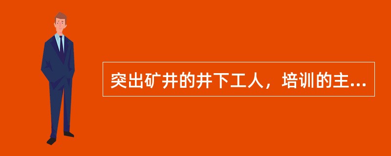 突出矿井的井下工人，培训的主要内容应包括有关突出的（），防治突出的（）（突出预兆