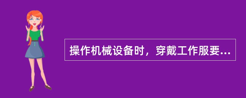 操作机械设备时，穿戴工作服要做到“三紧”，“三紧”是指（）