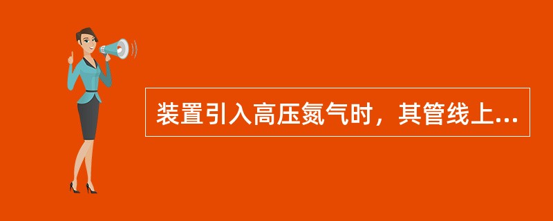 装置引入高压氮气时，其管线上的各级（）应正常投用