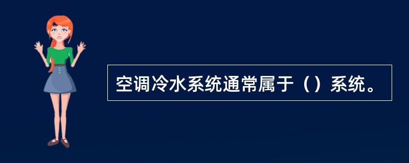 空调冷水系统通常属于（）系统。