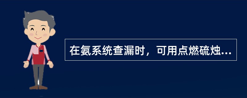 在氨系统查漏时，可用点燃硫烛检漏方法。