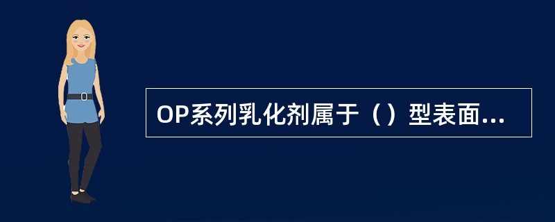 OP系列乳化剂属于（）型表面活性剂。