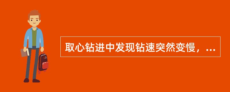 取心钻进中发现钻速突然变慢，泵压略有升高，这是堵心的预兆，应马上割心起钻。