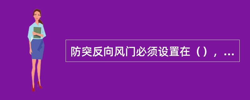 防突反向风门必须设置在（），以控制突出时的瓦斯（）。