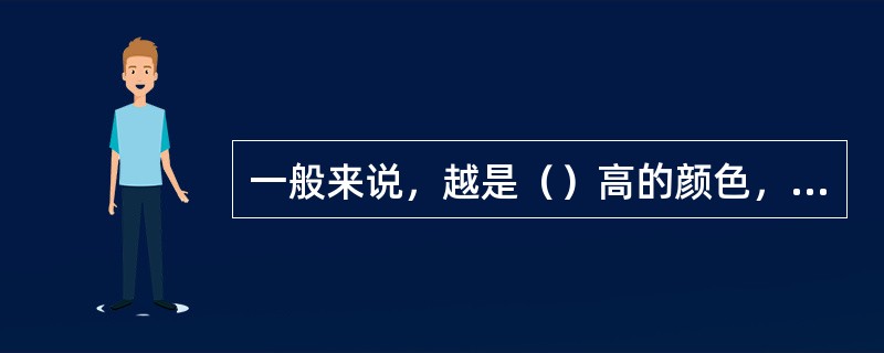 一般来说，越是（）高的颜色，越使人感到膨胀、前冲和突起