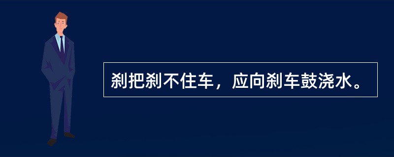 刹把刹不住车，应向刹车鼓浇水。