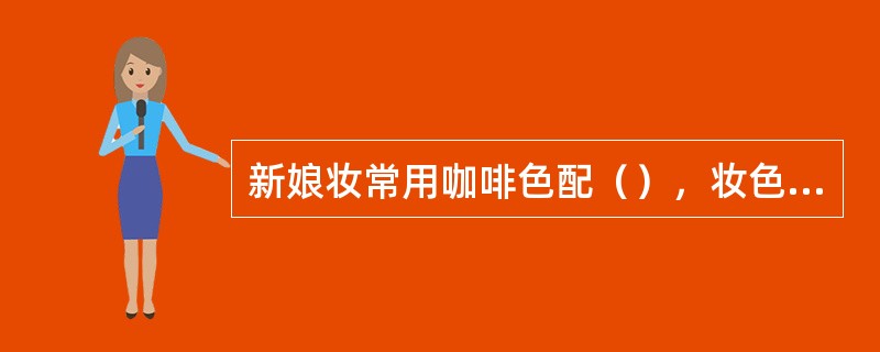 新娘妆常用咖啡色配（），妆色显得喜庆、大方。