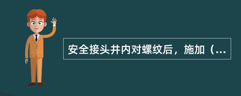 安全接头井内对螺纹后，施加（）的压力，慢慢正转钻具，若扭矩增加，停转无倒车现象，